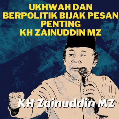 Ukhwah dan Berpolitik Bijak Pesan Penting- Ceramah KH Zainuddin MZ's cover