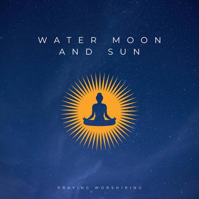 Water Moon and Sun By Praying Worshiping's cover