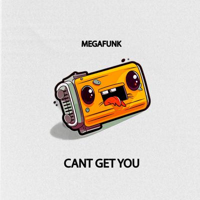 MEGA CANT GET YOU's cover