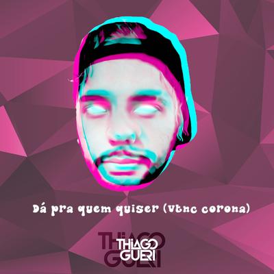 Dá Pra Quem Quiser (vtnc corona) By Mc RD, MC Denny, Mc Gw, Thiago Gueri's cover