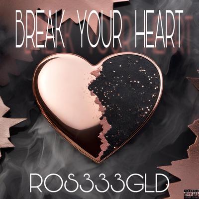 BREAK YOUR HEART By ROS333GLD's cover