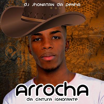 Arrocha da Cintura Ignorante By DJ Jhonatan da Penha's cover
