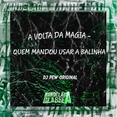 A Volta da Magia - Quem Mandou Usar a Balinha By DJ Pew Original's cover