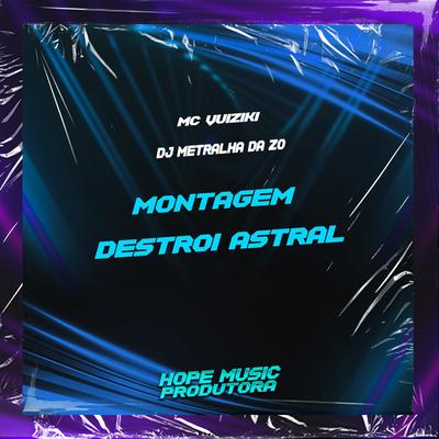 Montagem - Destroi Astral By Mc Vuiziki, DJ METRALHA DA ZO's cover