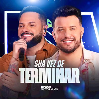 Sua Vez de Terminar (Ao Vivo) By Diego & Victor Hugo's cover