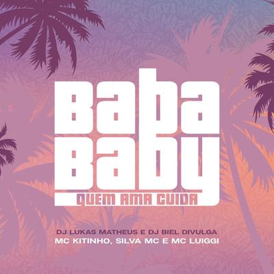 Baba Baby / Quem Ama Cuida By Mc Kitinho, MC Luiggi, DJ Lukas Matheus, Silva Mc, Dj Biel Divulga's cover