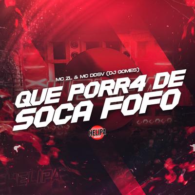 Que Porr4 de Soca Fofo By Mc ZL, DJ Gomes, MC DDSV's cover