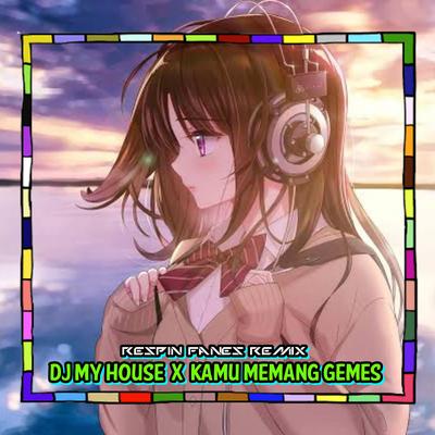 DJ My House X Kamu Memang Gemes By Respin Fanes Remix's cover