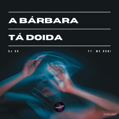 A Bárbara Tá Doida (Extended Version) By DJ HK, Mc Roni's cover