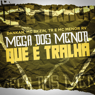 Mega dos Menor Que é Tralha By Mc Bkzin, MC Menor RV, Dankan, Tropa da W&S's cover