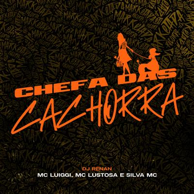 Chefa das Cachorra By MC Luiggi, Dj Renan, Silva Mc, MC Lustosa's cover