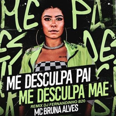 Me Desculpa Pai Me Desculpa Mãe (Remix) By Dj Fernandinho B20, MC Bruna Alves's cover