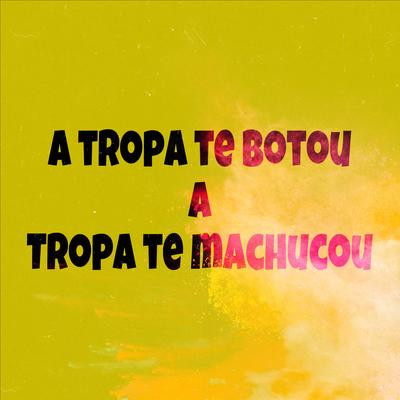 A Tropa Te Botou, a Tropa Te Machucou's cover