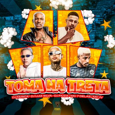 Toma na Treta By DJ FAISCA, Dj Luiz Silva, Dj Fiuza, MC JV, Mc 7 delas's cover