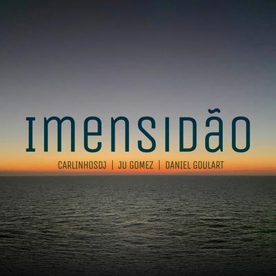 Imensidão By Carlinhosdj, DJ Daniel Goulart, Ju Gomez's cover