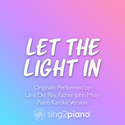 Let The Light In (Originally Performed by Lana Del Rey & Father John Misty) (Piano Karaoke Version) By Sing2Piano's cover