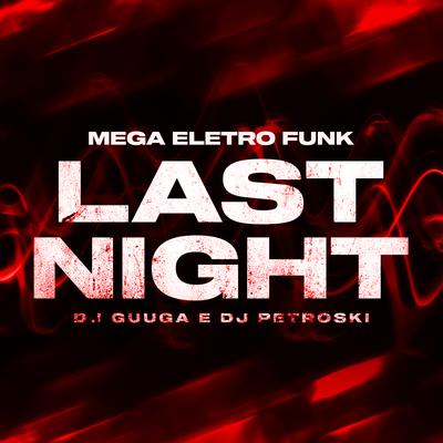 MEGA ELETRO FUNK - Last Night By DJ Petroski, Dj Guuga, MC DELLUX, Mc Gw's cover
