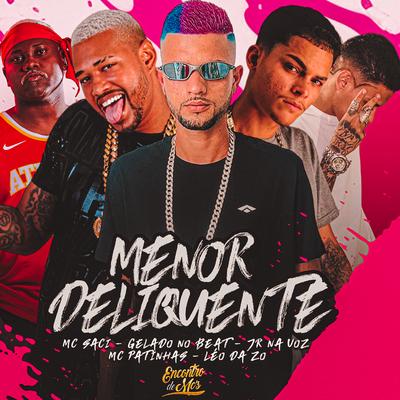 Menor Delinquente By Gelado No Beat, Mc Patinhas, Leo Da Zo, Jr Na Voz, MC Saci's cover