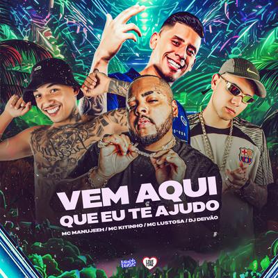 Vem Aqui Que Eu Te Ajudo By Dj Deivão, MC Manujeeh, MC Lustosa, Mc Kitinho's cover