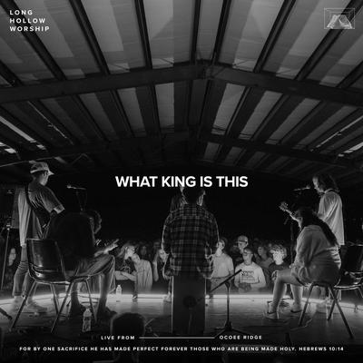 What King Is This (Live) By Long Hollow Worship, Ben Halsey's cover