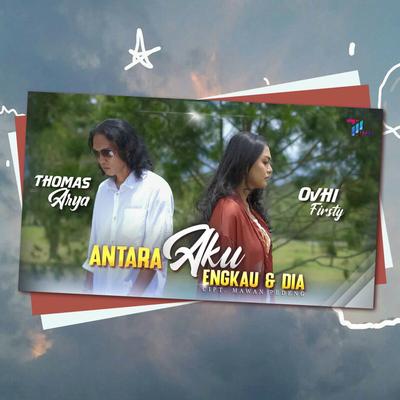 Antara Aku Engkau Dan Dia By Thomas Arya, Ovhi Firsty's cover