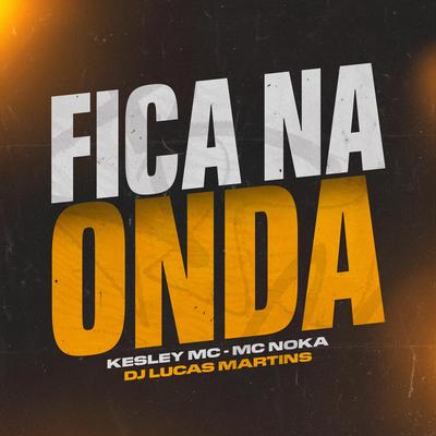 Fica Na Onda By Dj Lucas Martins, Kesley MC, Mc Noka's cover