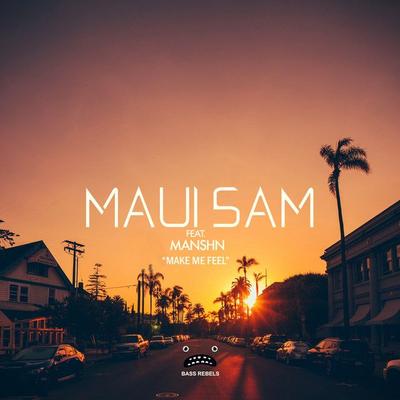 Make Me Feel By Maui Sam, MANSHN's cover