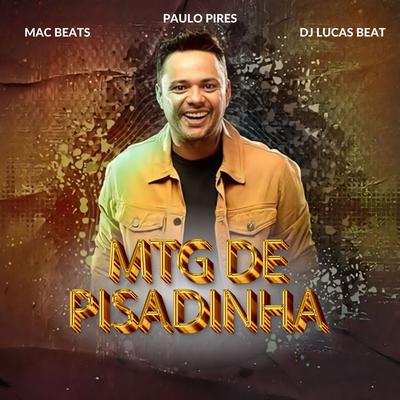 Mtg de Pisadinha By Paulo Pires, DJ Lucas Beat, MAC BEATS's cover