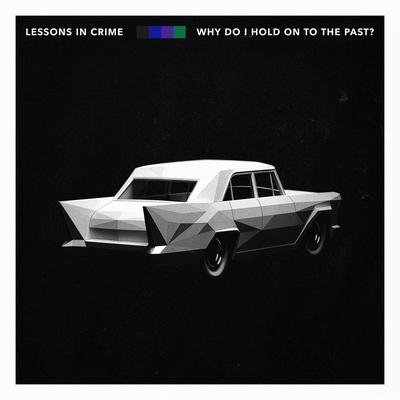 Why Do I Hold On To The Past? By Lessons in Crime's cover