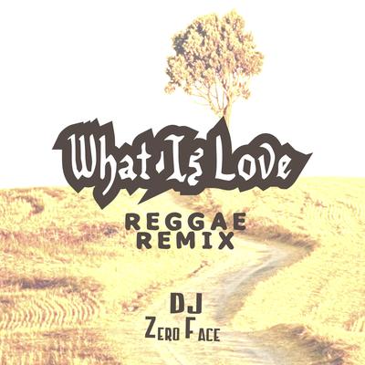 What Is Love - Reggae Remix By Dj Zero Face's cover