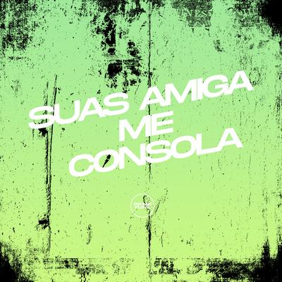 Suas Amiga Me Consola By DJ RCS, MC VN Cria, Dj Igor ZS 012, Vanne OG's cover