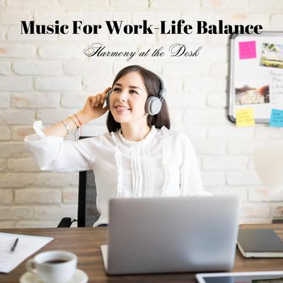 Music For Work-Life Balance: Harmony at the Desk's cover