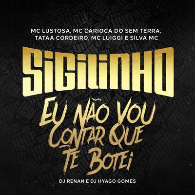 Sigilinho - Eu Não Vou Contar que Te Botei By MC Luiggi, Silva Mc, MC Carioca do Sem Terra, Tataa Cordeiro, MC Lustosa, Hyago Gomes, Dj Renan's cover