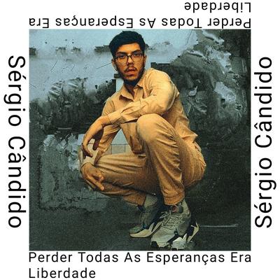 Perder Todas as Esperanças Era Liberdade By Sergio Candido's cover