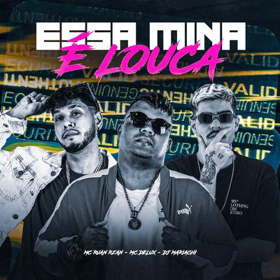 ESSA MINA É LOUCA By Mc Delux, MC RUAN RZAN, DJ Mariachi's cover