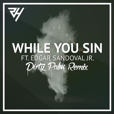 While You Sin (feat. Edgar Sandoval Jr) - Dirty Palm Remix By Robin Hustin, Dirty Palm, Edgar Sandoval Jr's cover