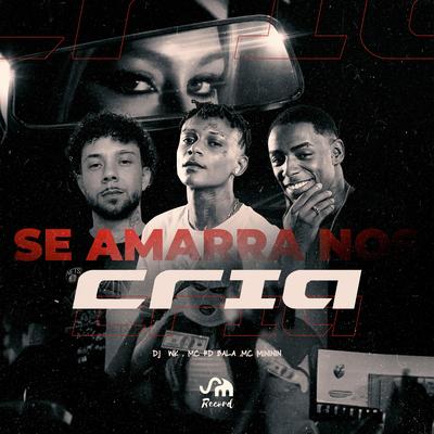 Se Amarra nos Cria By DJ WK, Mc Rd Bala, mc mininin's cover