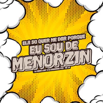 Ela Só Quer Me Dar Porque Eu Sou de Menorzin By Dj Bruninho Pzs, Dj Mano Lost, Mc LH's cover