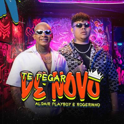 Te Pegar de Novo By Aldair Playboy, MC Rogerinho's cover