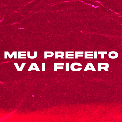 Meu Prefeito Vai Ficar By DJ Lucas Oliveira, MC Bocão's cover