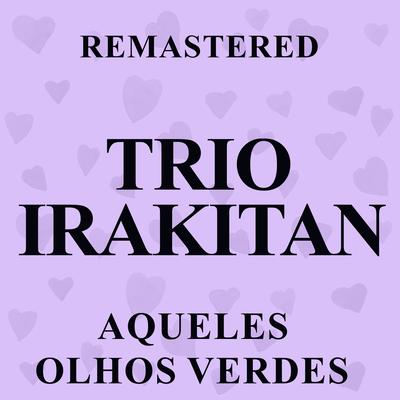 Aqueles Olhos Verdes (Remastered) By Trio Irakitan's cover