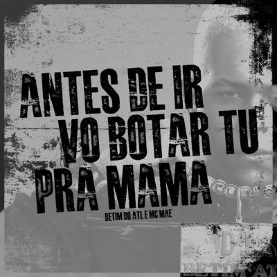 Mtg - Antes de Ir, Vo Bota Tu pra Mama By DJ BETIM ATL, MC Mãe's cover