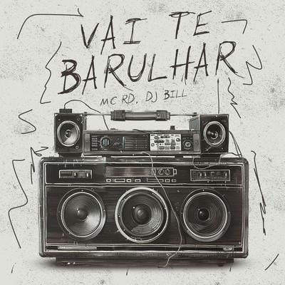 Vai Te Barulha By Mc RD, DJ Bill's cover