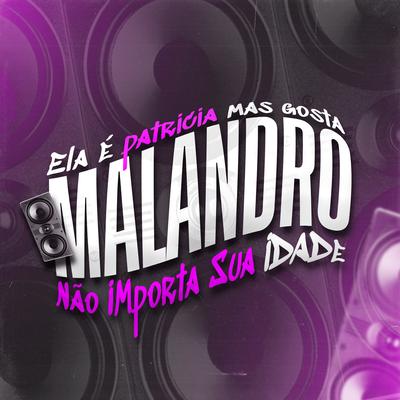 ELA É PATRICIA MAS GOSTA DE MALANDRO,  NÃO IMPORTA SUA IDADE's cover