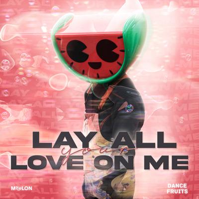 Lay All Your Love On Me By MELON, Dance Fruits Music's cover