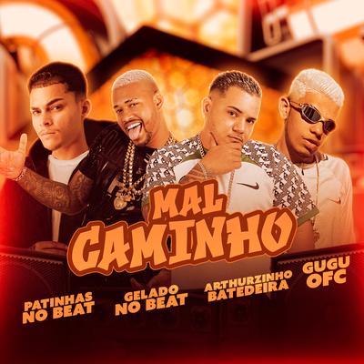 Mal Caminho By Gelado No Beat, Arthurzinho Batedeira, Gugu Ofc, Patinhas no Beat's cover