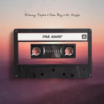 Far Away By Dreamy Tapes, Palm Boy, Mr. Jazzo's cover
