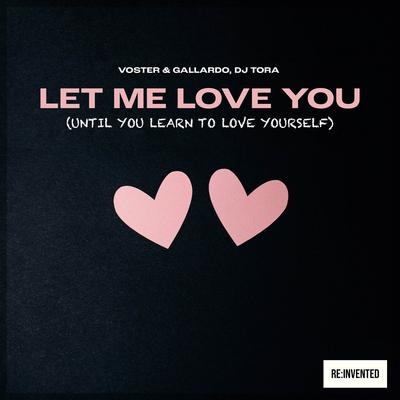 Let Me Love You (Until You Learn to Love Yourself) By Voster & Gallardo, DJ TORA's cover