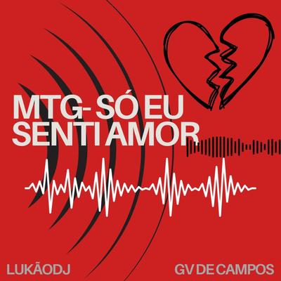 MTG- SÓ EU SENTI AMOR By DJ Lukão, Dj Gv de Campos's cover