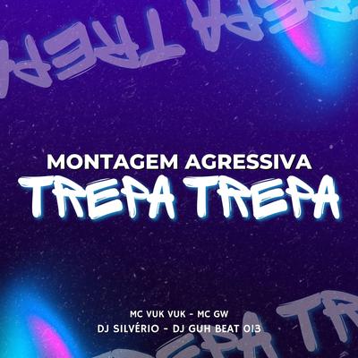 Montagem Agressiva -Trepa Trepa (feat. DJ GUH BEAT 013) (feat. DJ GUH BEAT 013) By DJ Silvério, Mc Vuk Vuk, Mc Gw, DJ GUH BEAT 013's cover